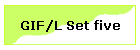 GIF/L Set five