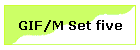 GIF/M Set five